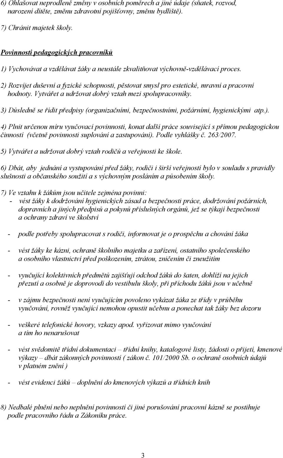 2) Rozvíjet duševní a fyzické schopnosti, pěstovat smysl pro estetické, mravní a pracovní hodnoty. Vytvářet a udržovat dobrý vztah mezi spolupracovníky.