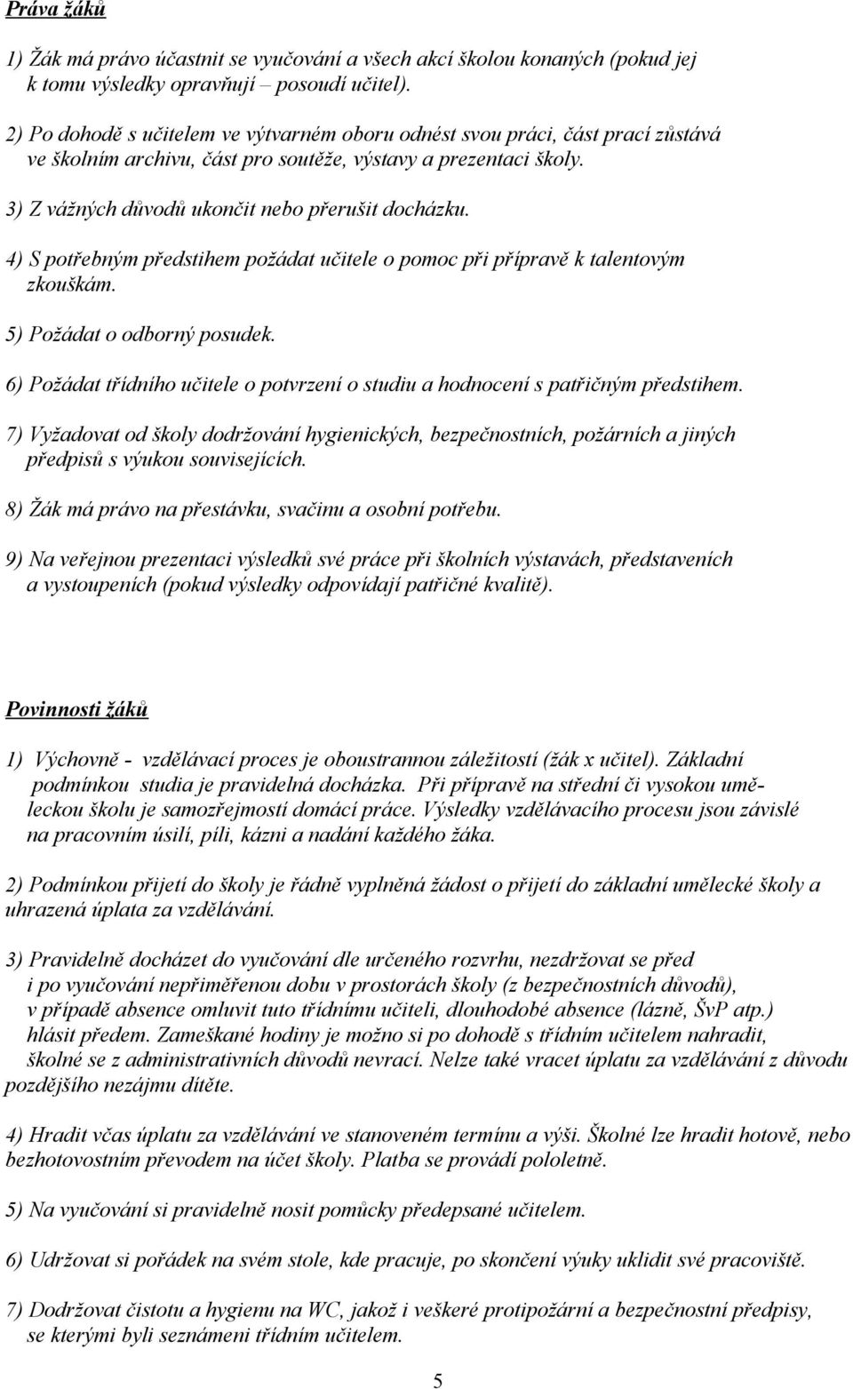 4) S potřebným předstihem požádat učitele o pomoc při přípravě k talentovým zkouškám. 5) Požádat o odborný posudek. 6) Požádat třídního učitele o potvrzení o studiu a hodnocení s patřičným předstihem.