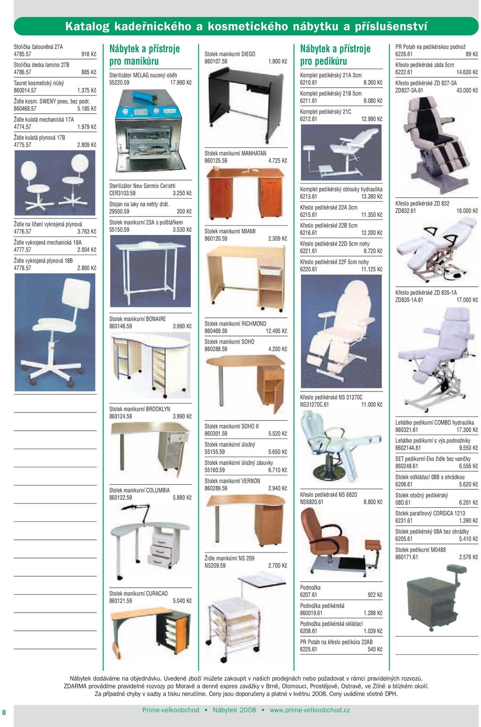 61 8.260 Kè Komplet pedikérský 21B 5cm 6211.61 9.080 Kè Komplet pedikérský 21C 6212.61 12.990 Kè PR Potah na pedikérskou podnož 6226.61 89 Kè Køeslo pedikérské záda 5cm 6222.61 14.