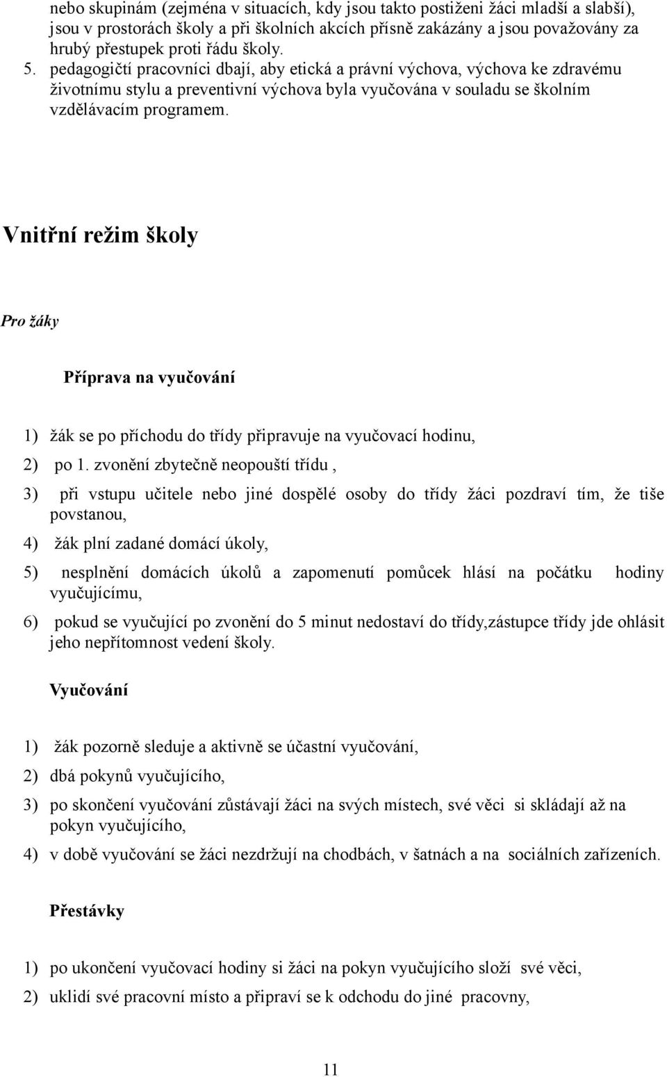 Vnitřní režim školy Pro žáky Příprava na vyučování 1) žák se po příchodu do třídy připravuje na vyučovací hodinu, 2) po 1.