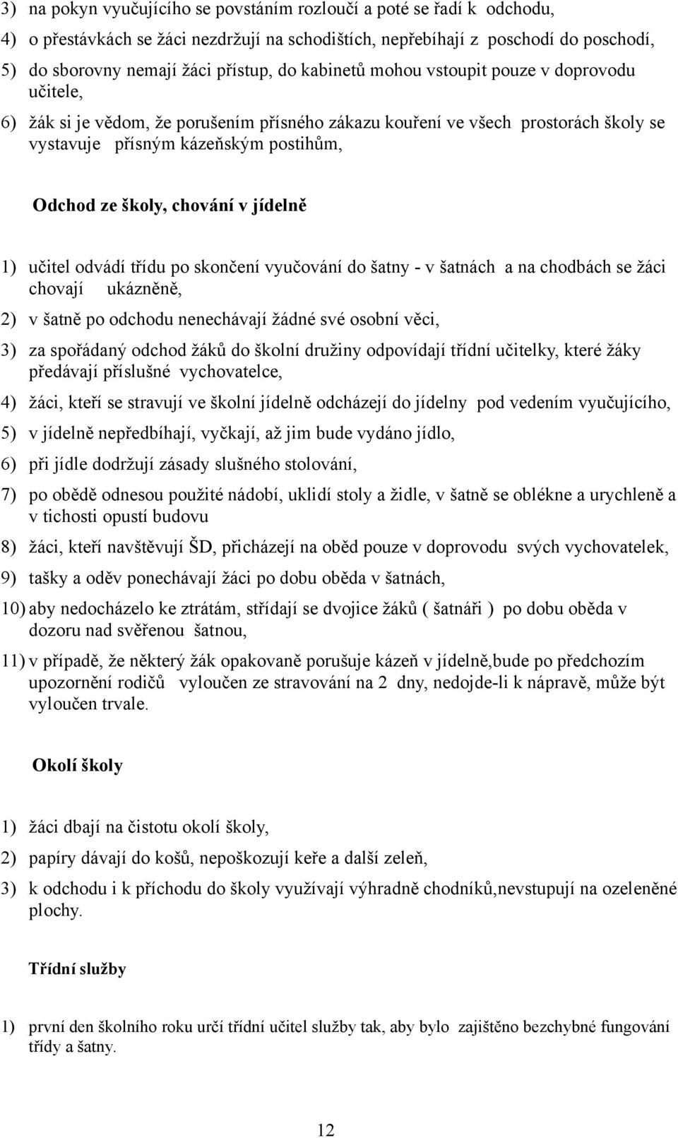 v jídelně 1) učitel odvádí třídu po skončení vyučování do šatny - v šatnách a na chodbách se žáci chovají ukázněně, 2) v šatně po odchodu nenechávají žádné své osobní věci, 3) za spořádaný odchod