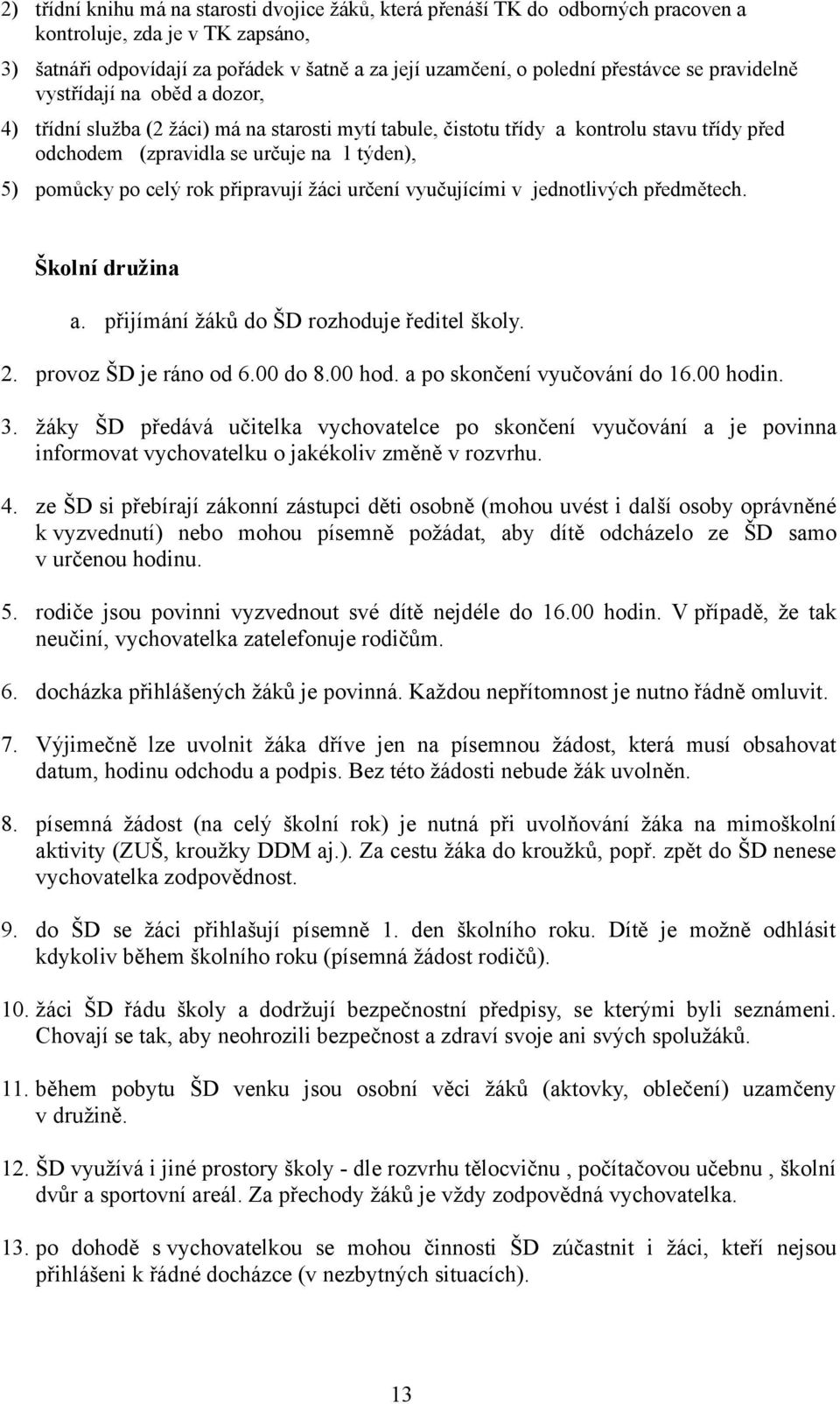 rok připravují žáci určení vyučujícími v jednotlivých předmětech. Školní družina a. přijímání žáků do ŠD rozhoduje ředitel školy. 2. provoz ŠD je ráno od 6.00 do 8.00 hod.