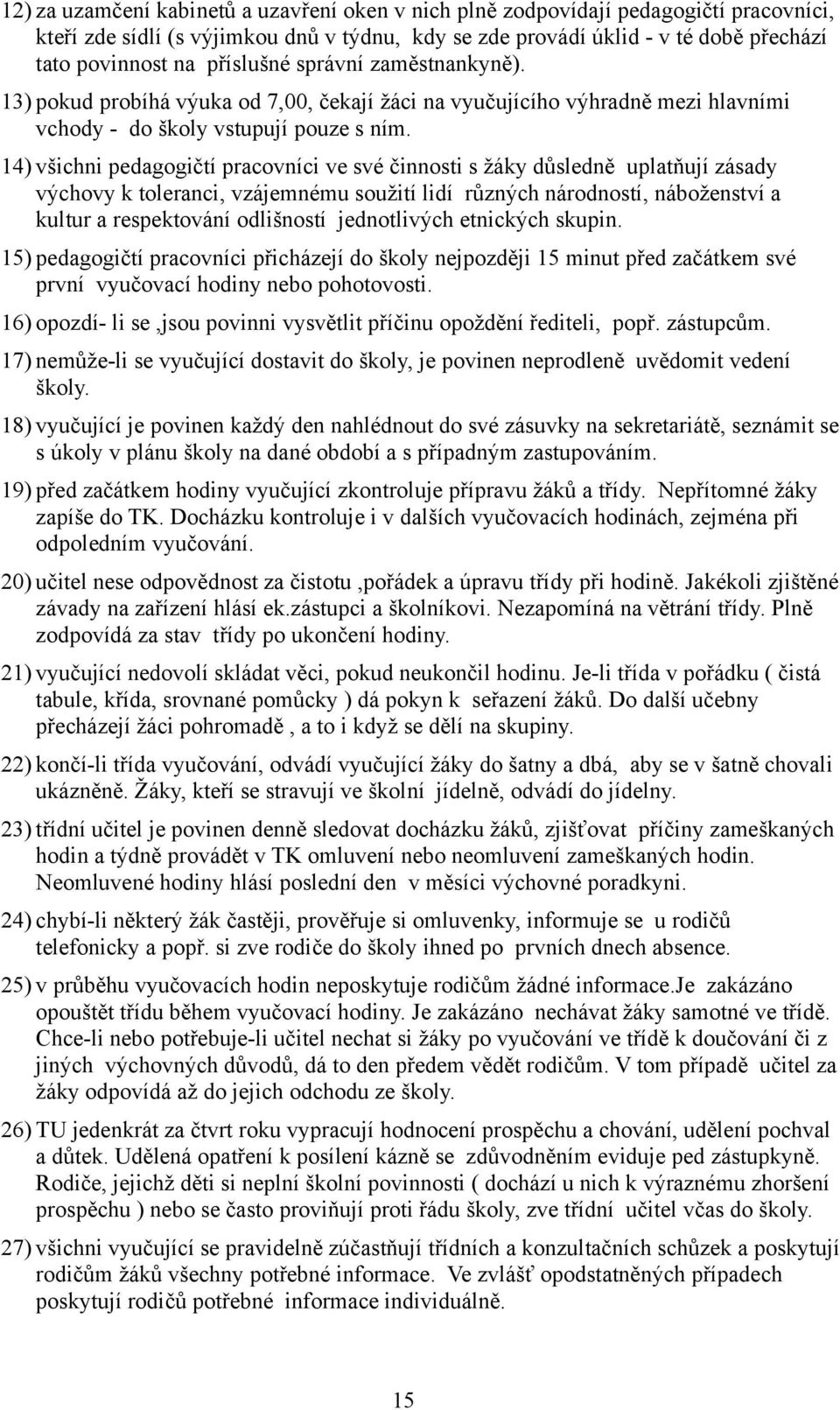 14) všichni pedagogičtí pracovníci ve své činnosti s žáky důsledně uplatňují zásady výchovy k toleranci, vzájemnému soužití lidí různých národností, náboženství a kultur a respektování odlišností