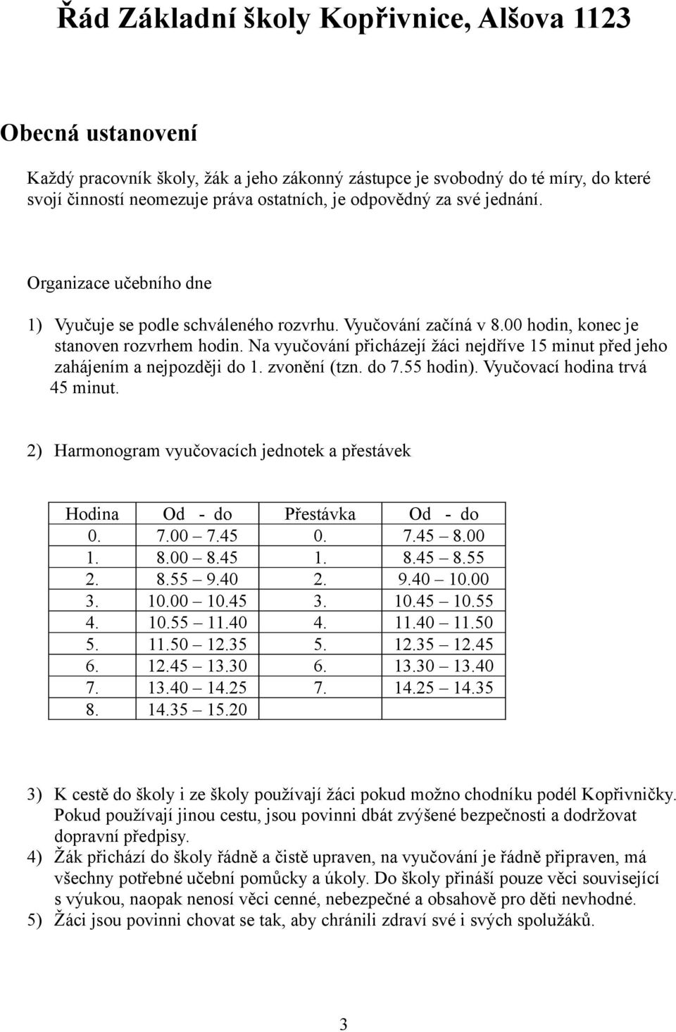 Na vyučování přicházejí žáci nejdříve 15 minut před jeho zahájením a nejpozději do 1. zvonění (tzn. do 7.55 hodin). Vyučovací hodina trvá 45 minut.