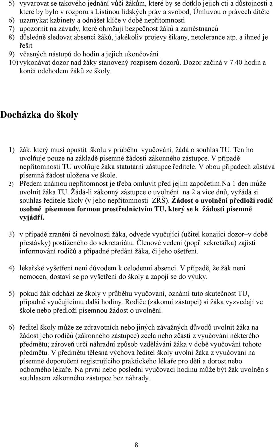 a ihned je řešit 9) včasných nástupů do hodin a jejich ukončování 10) vykonávat dozor nad žáky stanovený rozpisem dozorů. Dozor začíná v 7.40 hodin a končí odchodem žáků ze školy.