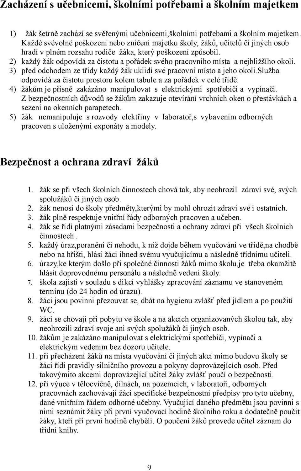 2) každý žák odpovídá za čistotu a pořádek svého pracovního místa a nejbližšího okolí. 3) před odchodem ze třídy každý žák uklidí své pracovní místo a jeho okolí.