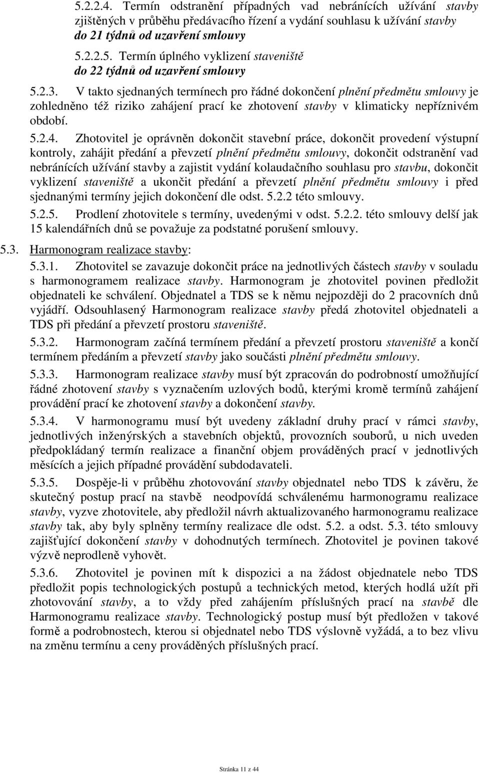 Zhotovitel je oprávněn dokončit stavební práce, dokončit provedení výstupní kontroly, zahájit předání a převzetí plnění předmětu smlouvy, dokončit odstranění vad nebránících užívání stavby a zajistit