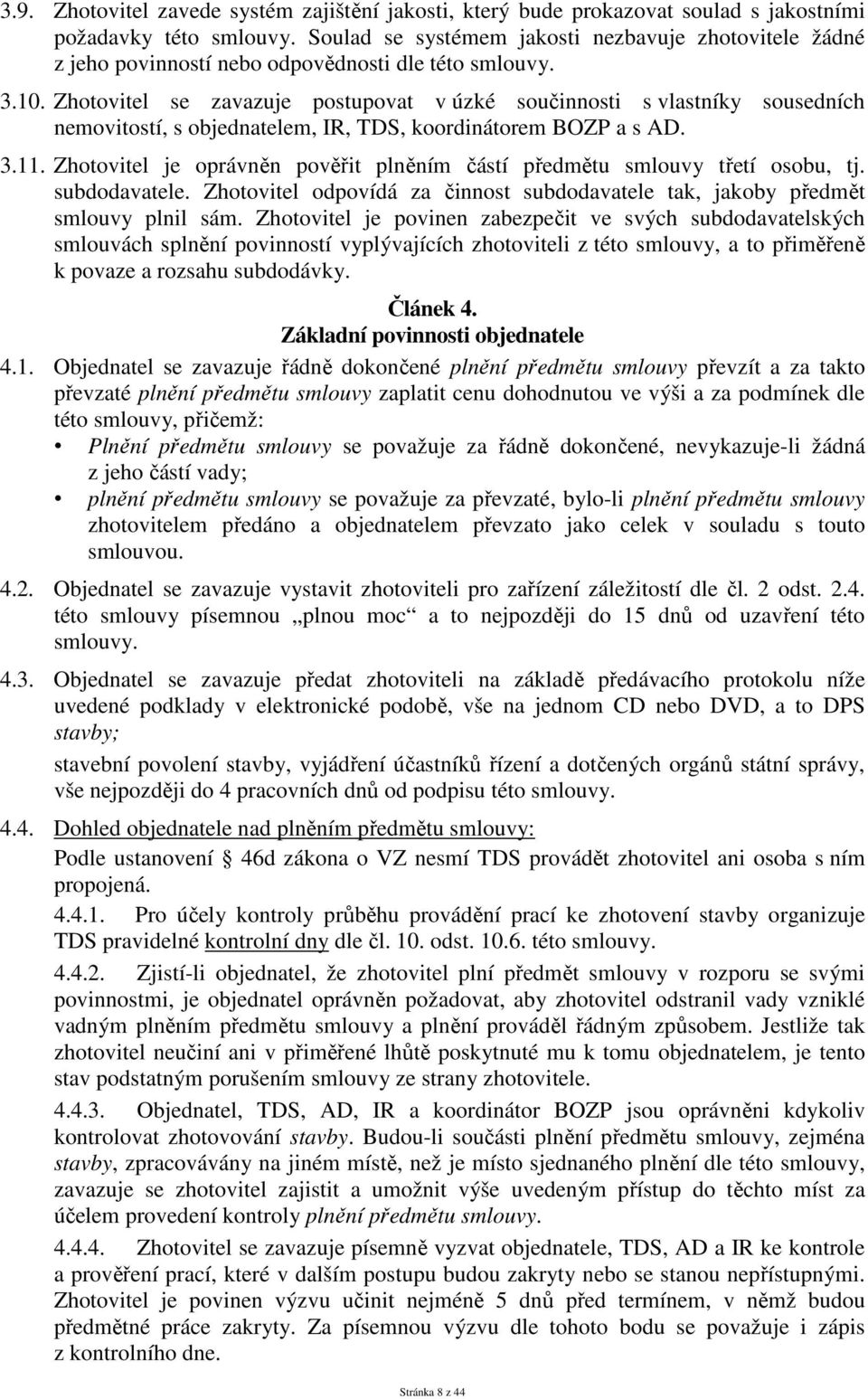 Zhotovitel se zavazuje postupovat v úzké součinnosti s vlastníky sousedních nemovitostí, s objednatelem, IR, TDS, koordinátorem BOZP a s AD. 3.11.