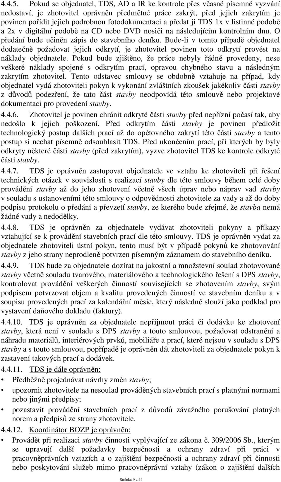 fotodokumentaci a předat ji TDS 1x v listinné podobě a 2x v digitální podobě na CD nebo DVD nosiči na následujícím kontrolním dnu. O předání bude učiněn zápis do stavebního deníku.