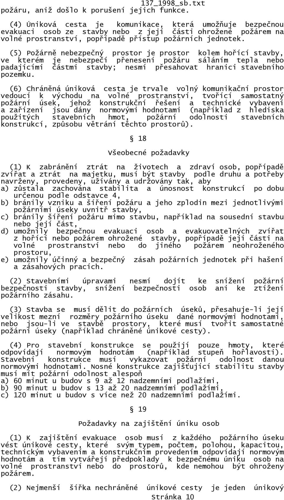 (5) Požárně nebezpečný prostor je prostor kolem hořící stavby, ve kterém je nebezpečí přenesení požáru sáláním tepla nebo padajícími částmi stavby; nesmí přesahovat hranici stavebního pozemku.