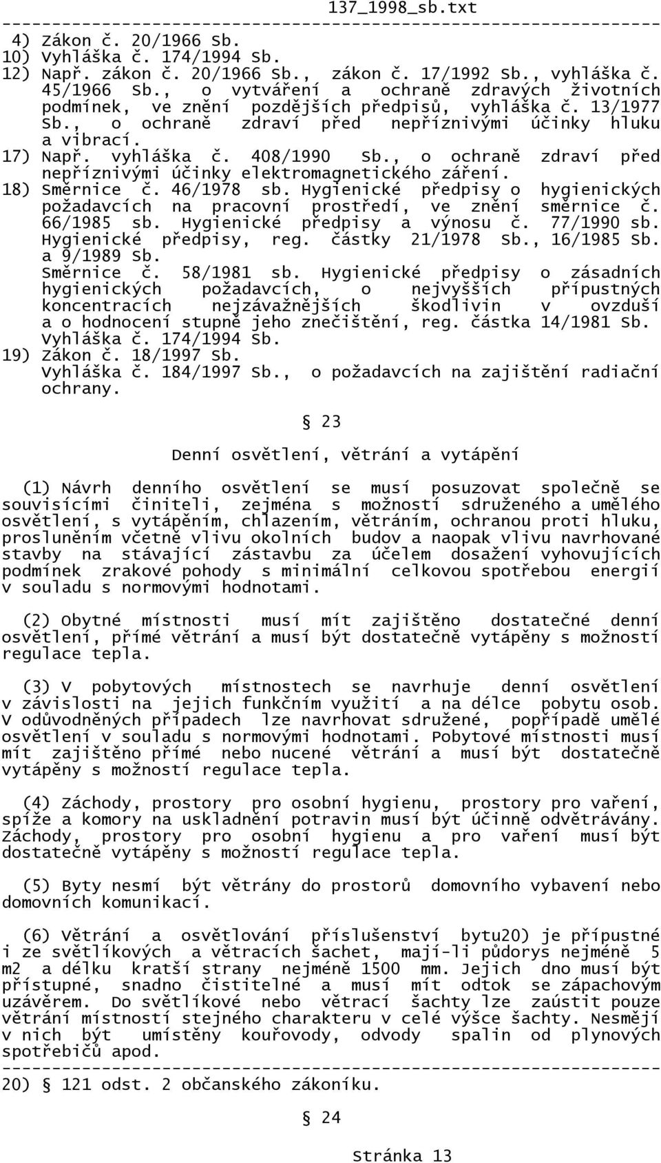 , o ochraně zdraví před nepříznivými účinky elektromagnetického záření. 18) Směrnice č. 46/1978 sb. Hygienické předpisy o hygienických požadavcích na pracovní prostředí, ve znění směrnice č.