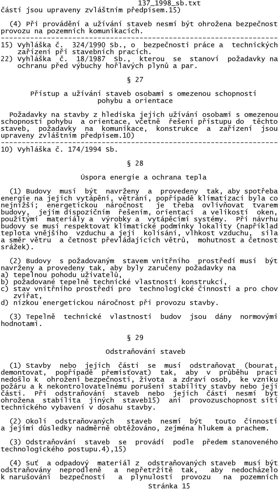 27 Přístup a užívání staveb osobami s omezenou schopností pohybu a orientace Požadavky na stavby z hlediska jejich užívání osobami s omezenou schopností pohybu a orientace, včetně řešení přístupu do