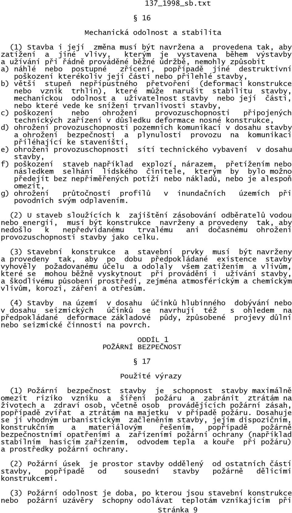 údržbě, nemohly způsobit a) náhlé nebo postupné zřícení, popřípadě jiné destruktivní poškození kterékoliv její části nebo přilehlé stavby, b) větší stupeň nepřípustného přetvoření (deformaci