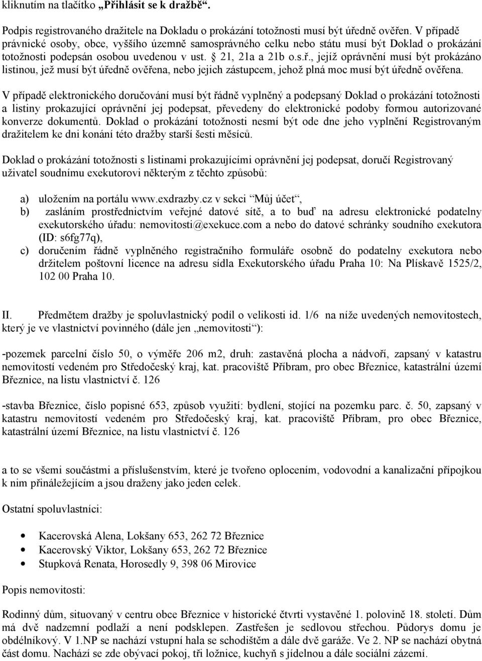 V případě elektronického doručování musí být řádně vyplněný a podepsaný Doklad o prokázání totožnosti a listiny prokazující oprávnění jej podepsat, převedeny do elektronické podoby formou