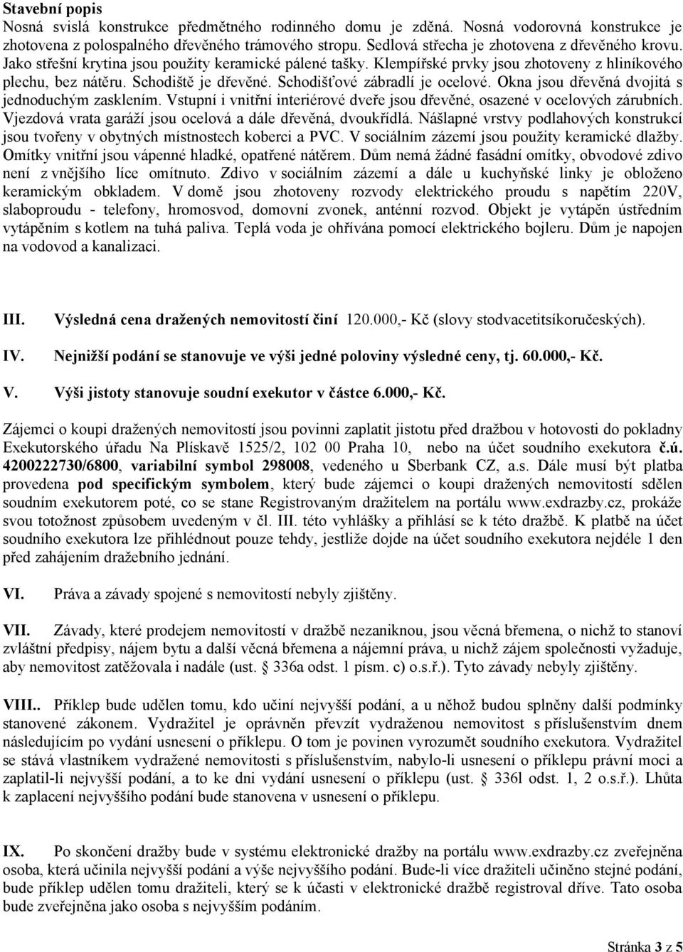 Schodišťové zábradlí je ocelové. Okna jsou dřevěná dvojitá s jednoduchým zasklením. Vstupní i vnitřní interiérové dveře jsou dřevěné, osazené v ocelových zárubních.