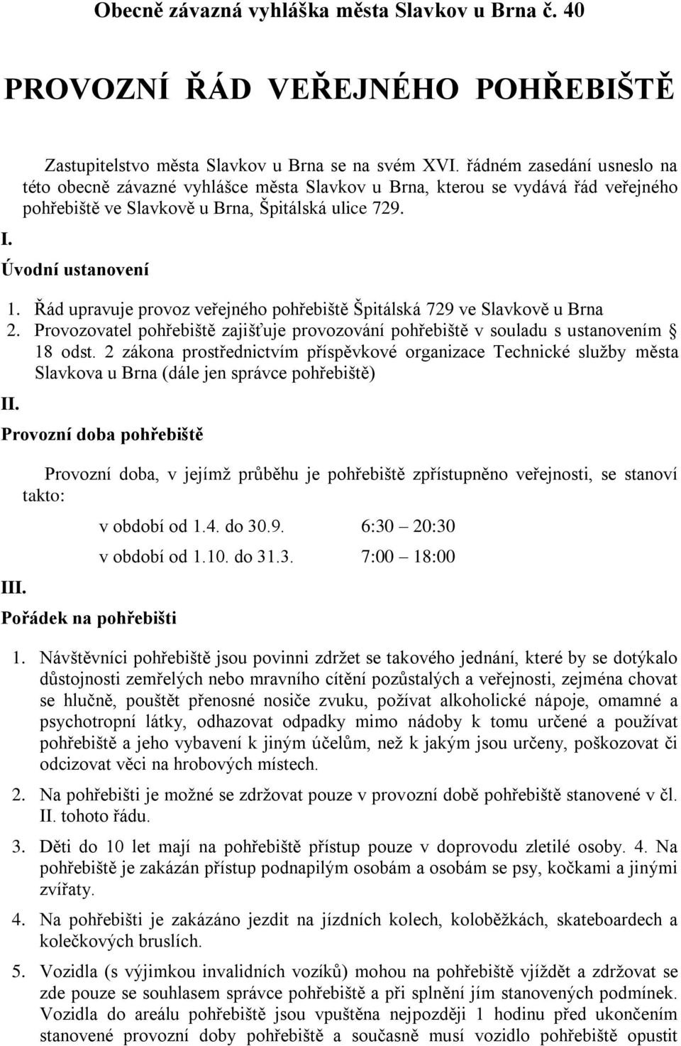 Řád upravuje provoz veřejného pohřebiště Špitálská 729 ve Slavkově u Brna 2. Provozovatel pohřebiště zajišťuje provozování pohřebiště v souladu s ustanovením 18 odst.