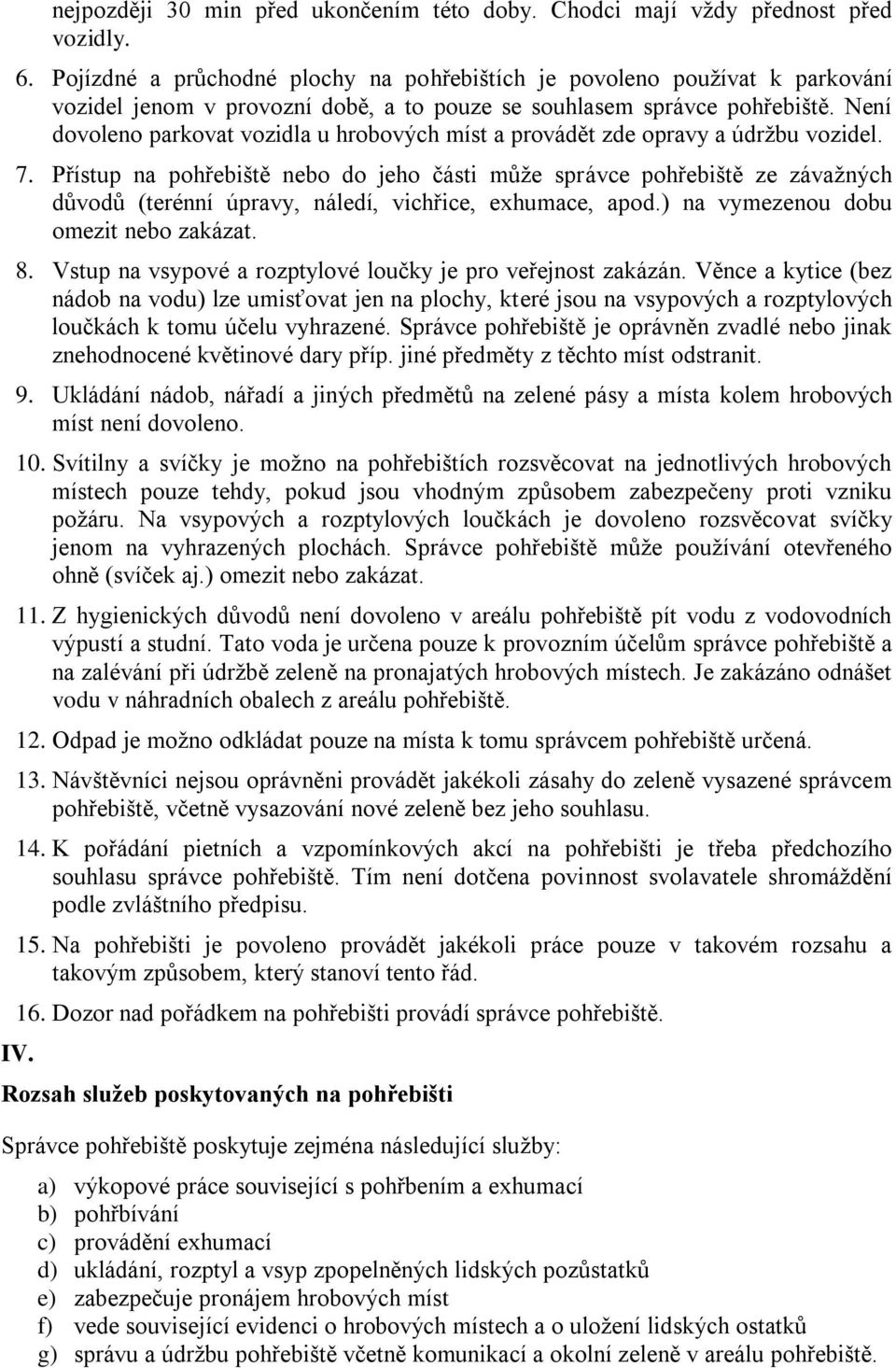 Není dovoleno parkovat vozidla u hrobových míst a provádět zde opravy a údržbu vozidel. 7.