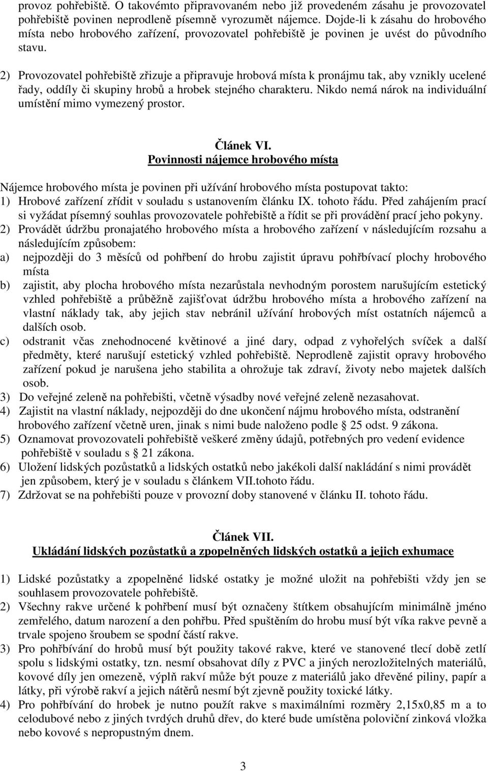 2) Provozovatel pohřebiště zřizuje a připravuje hrobová místa k pronájmu tak, aby vznikly ucelené řady, oddíly či skupiny hrobů a hrobek stejného charakteru.