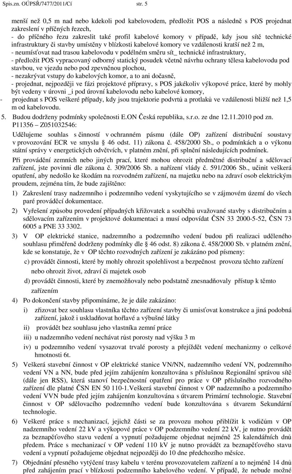 sítě technické infrastruktury či stavby umístěny v blízkosti kabelové komory ve vzdálenosti kratší než 2 m, - neumísťovat nad trasou kabelovodu v podélném směru sít_ technické infrastruktury, -