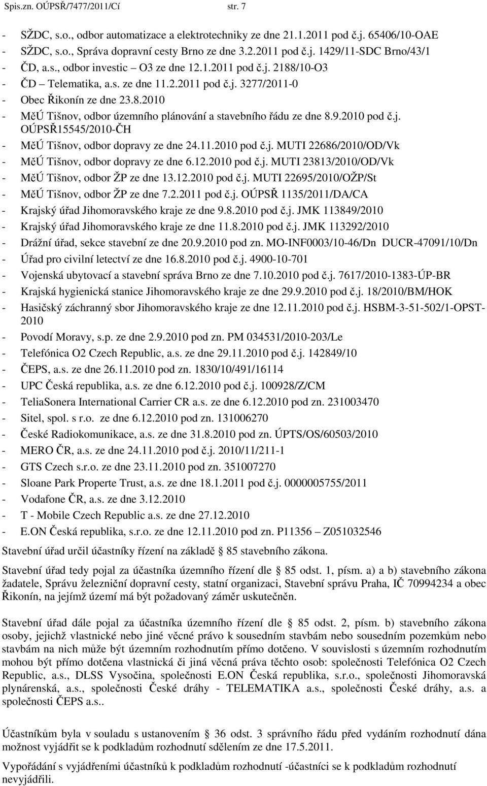 9.2010 pod č.j. OÚPSŘ15545/2010-ČH - MěÚ Tišnov, odbor dopravy ze dne 24.11.2010 pod č.j. MUTI 22686/2010/OD/Vk - MěÚ Tišnov, odbor dopravy ze dne 6.12.2010 pod č.j. MUTI 23813/2010/OD/Vk - MěÚ Tišnov, odbor ŽP ze dne 13.