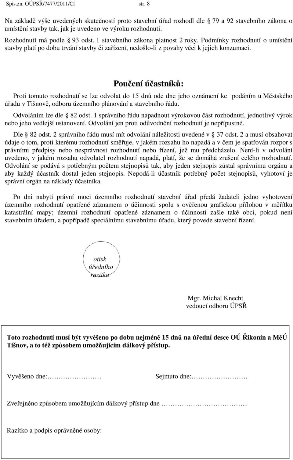 Poučení účastníků: Proti tomuto rozhodnutí se lze odvolat do 15 dnů ode dne jeho oznámení ke podáním u Městského úřadu v Tišnově, odboru územního plánování a stavebního řádu.