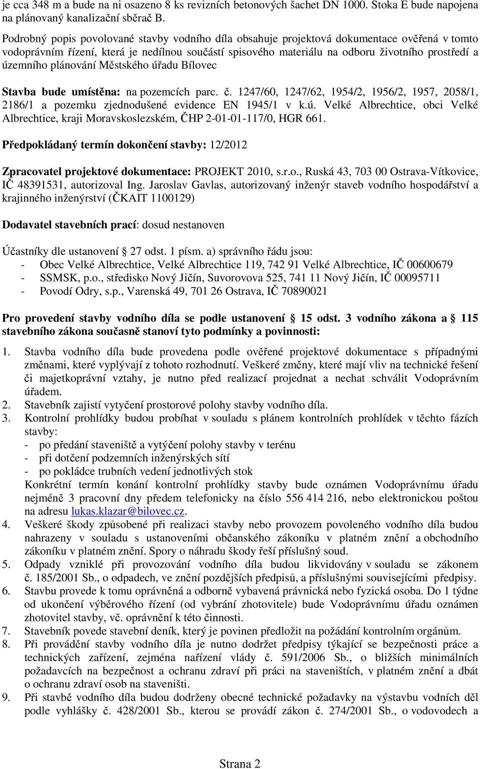 územního plánování Městského úřadu Bílovec Stavba bude umístěna: na pozemcích parc. č. 1247/60, 1247/62, 1954/2, 1956/2, 1957, 2058/1, 2186/1 a pozemku zjednodušené evidence EN 1945/1 v k.ú. Velké Albrechtice, obci Velké Albrechtice, kraji Moravskoslezském, ČHP 2-01-01-117/0, HGR 661.