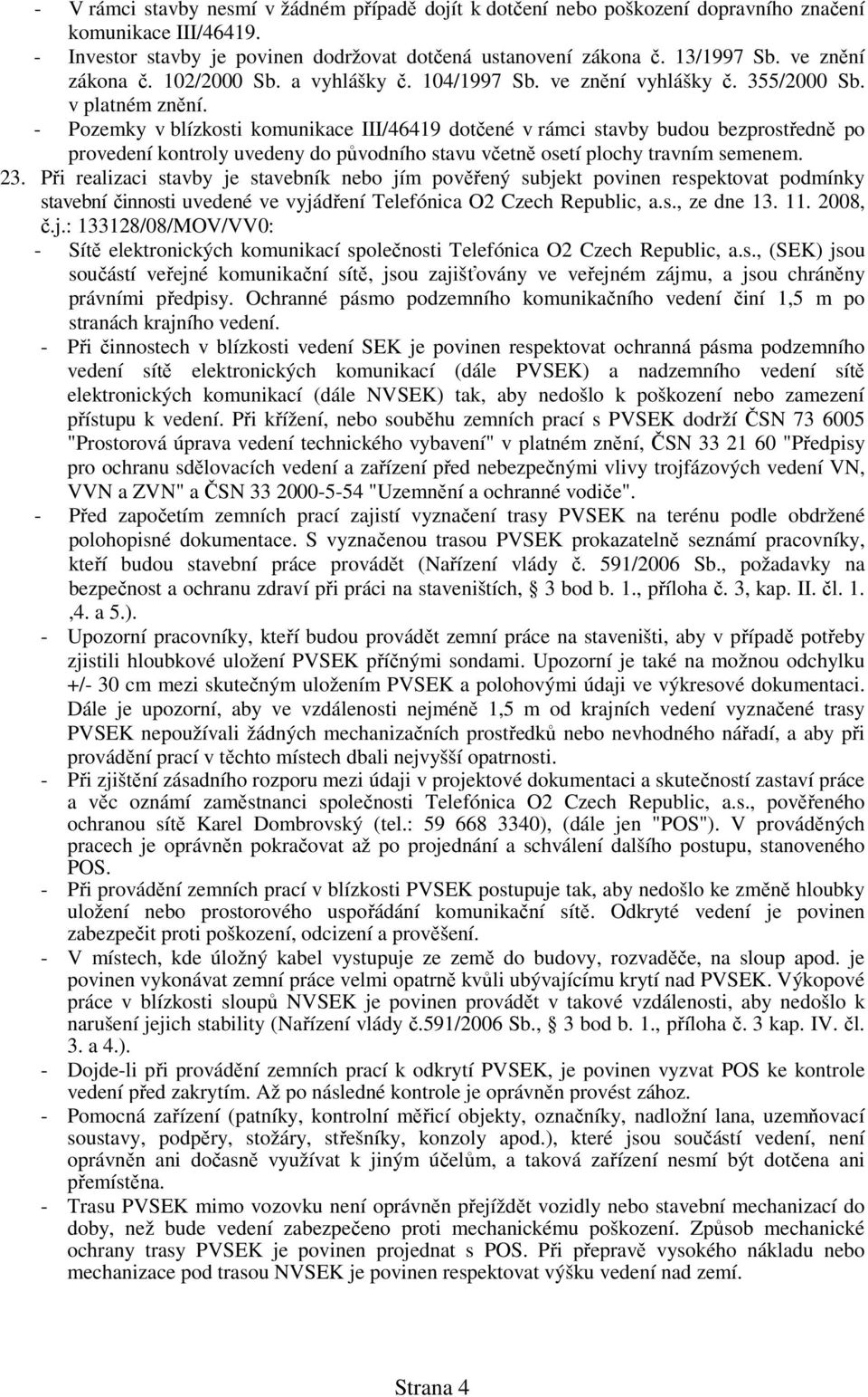 - Pozemky v blízkosti komunikace III/46419 dotčené v rámci stavby budou bezprostředně po provedení kontroly uvedeny do původního stavu včetně osetí plochy travním semenem. 23.