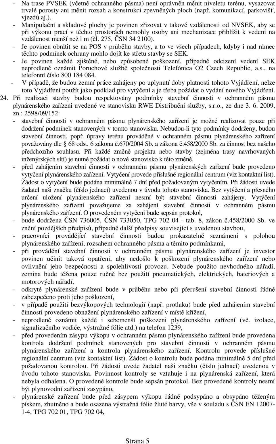 - Manipulační a skladové plochy je povinen zřizovat v takové vzdálenosti od NVSEK, aby se při výkonu prací v těchto prostorách nemohly osoby ani mechanizace přiblížit k vedení na vzdálenost menší než