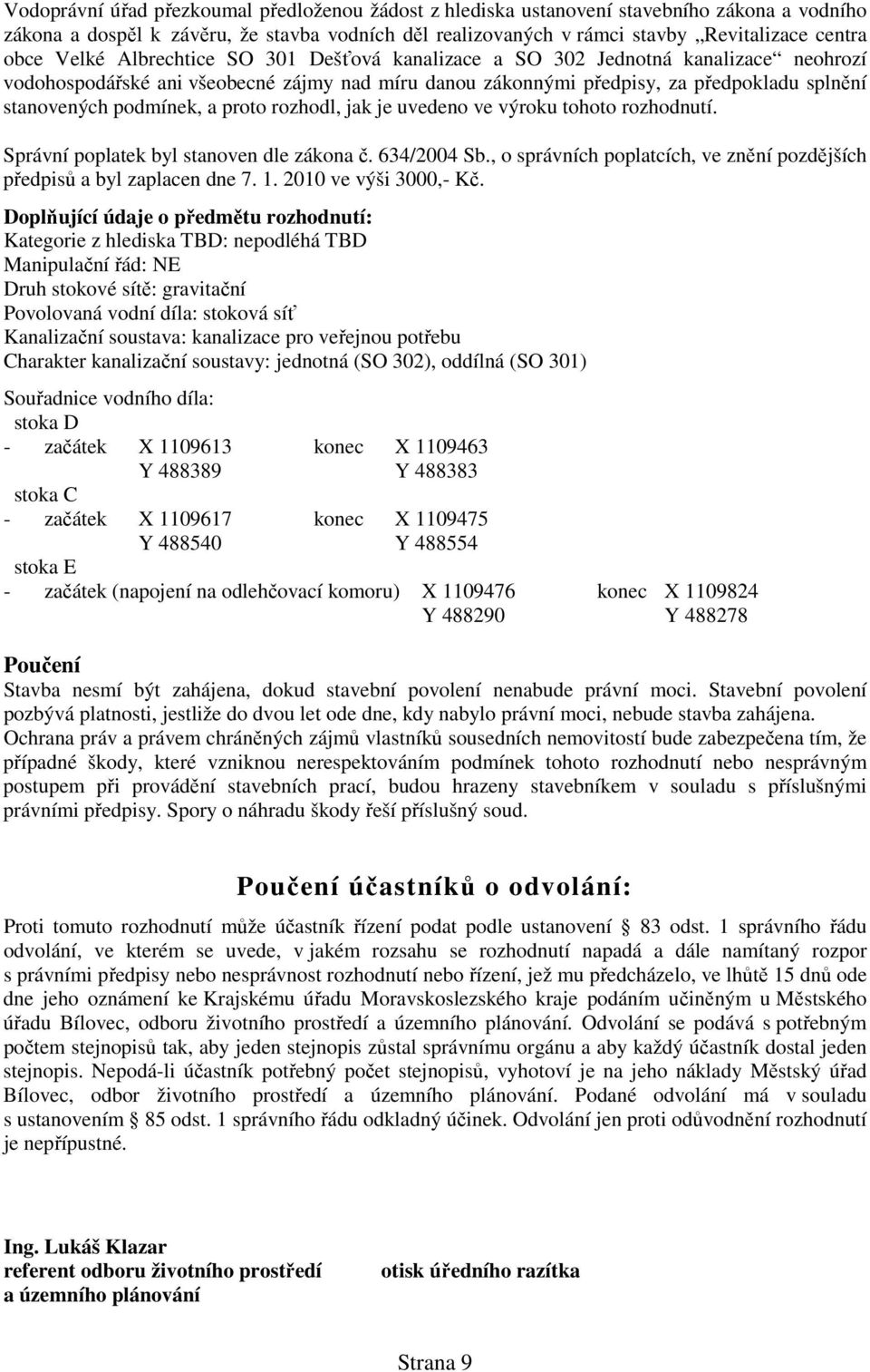 proto rozhodl, jak je uvedeno ve výroku tohoto rozhodnutí. Správní poplatek byl stanoven dle zákona č. 634/2004 Sb., o správních poplatcích, ve znění pozdějších předpisů a byl zaplacen dne 7. 1.