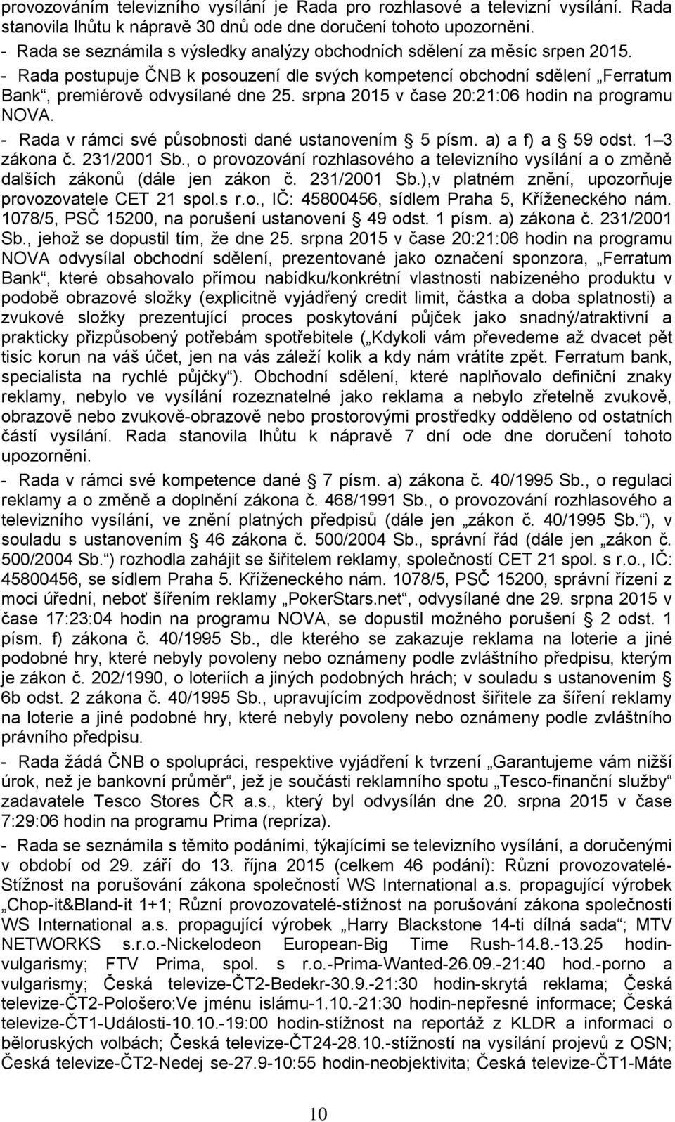 srpna 2015 v čase 20:21:06 hodin na programu NOVA. - Rada v rámci své působnosti dané ustanovením 5 písm. a) a f) a 59 odst. 1 3 zákona č. 231/2001 Sb.