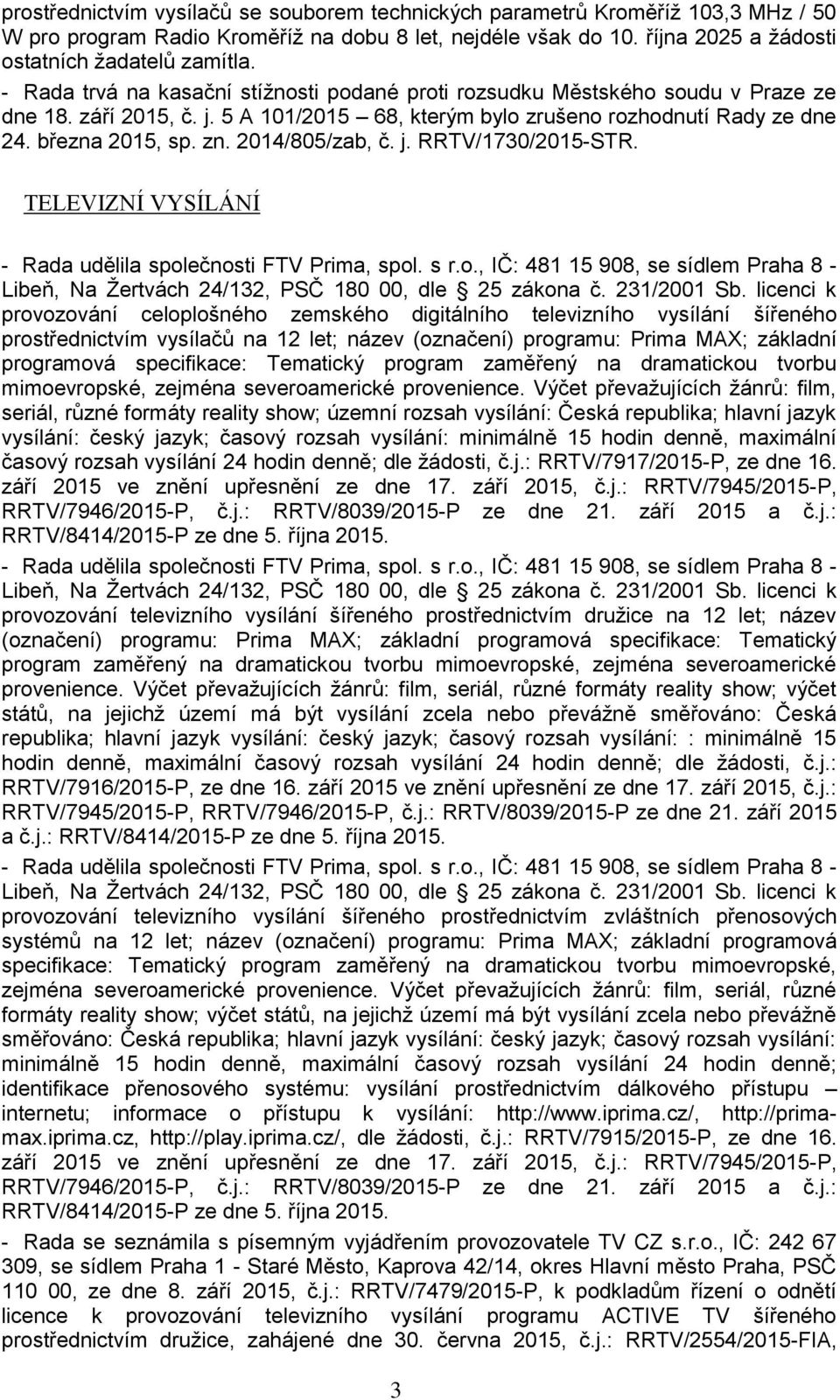 2014/805/zab, č. j. RRTV/1730/2015-STR. TELEVIZNÍ VYSÍLÁNÍ - Rada udělila společnosti FTV Prima, spol. s r.o., IČ: 481 15 908, se sídlem Praha 8 - Libeň, Na Žertvách 24/132, PSČ 180 00, dle 25 zákona č.