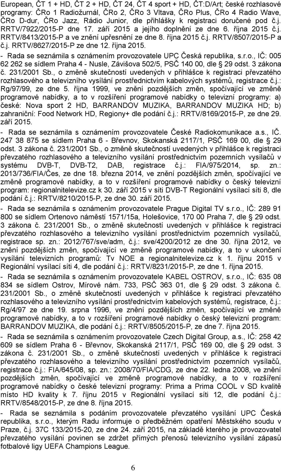 j. RRTV/8627/2015-P ze dne 12. října 2015. - Rada se seznámila s oznámením provozovatele UPC Česká republika, s.r.o., IČ: 005 62 262 se sídlem Praha 4 - Nusle, Závišova 502/5, PSČ 140 00, dle 29 odst.