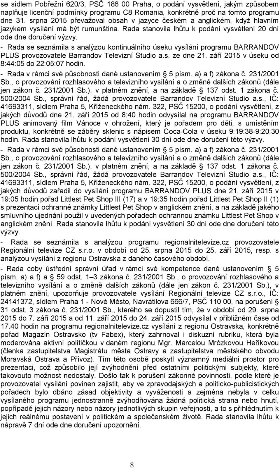 - Rada se seznámila s analýzou kontinuálního úseku vysílání programu BARRANDOV PLUS provozovatele Barrandov Televizní Studio a.s. ze dne 21. září 2015 v úseku od 8:44:05 do 22:05:07 hodin.