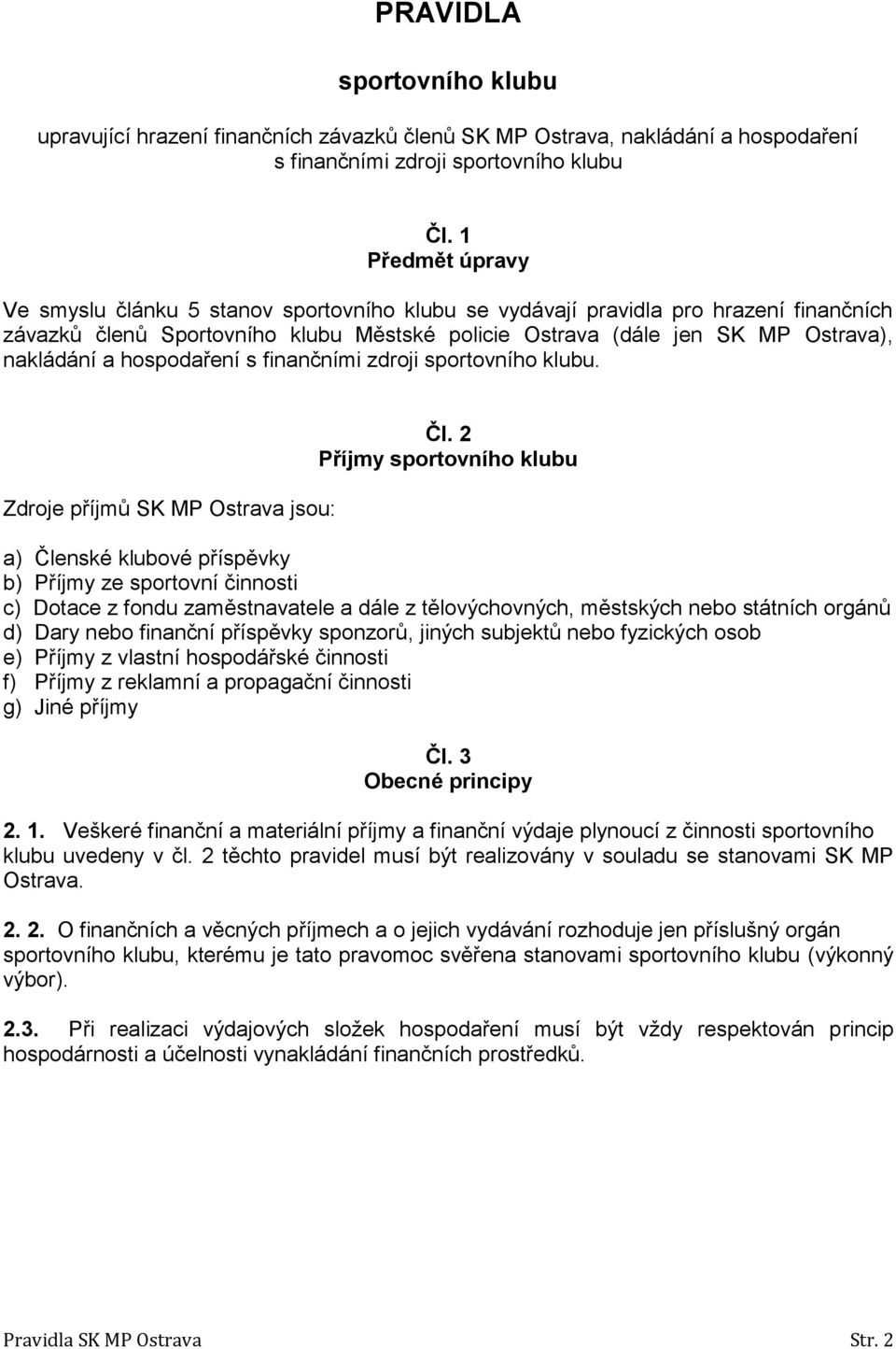 hospodaření s finančními zdroji sportovního klubu. Zdroje příjmů SK MP Ostrava jsou: Čl.