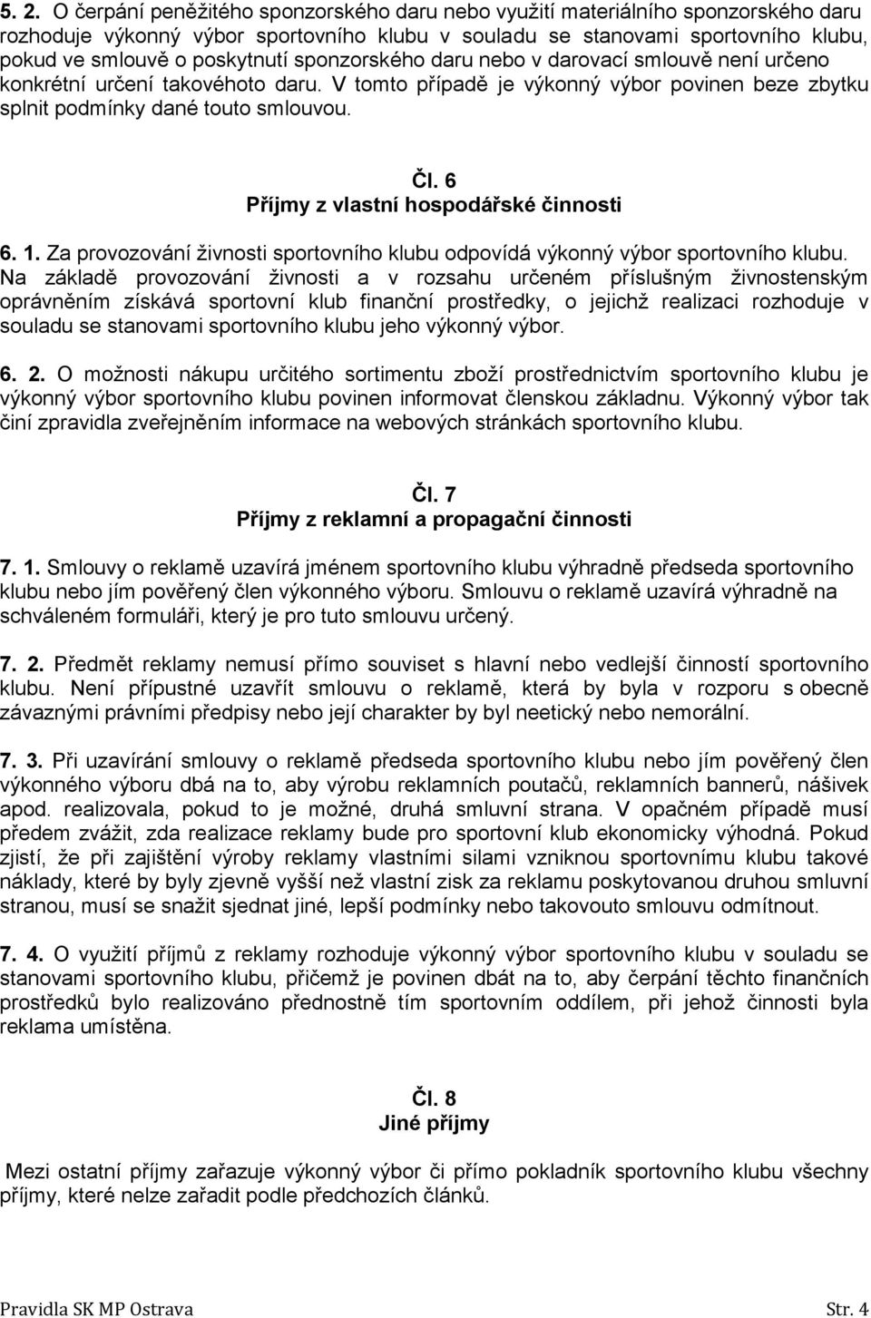6 Příjmy z vlastní hospodářské činnosti 6. 1. Za provozování živnosti sportovního klubu odpovídá výkonný výbor sportovního klubu.