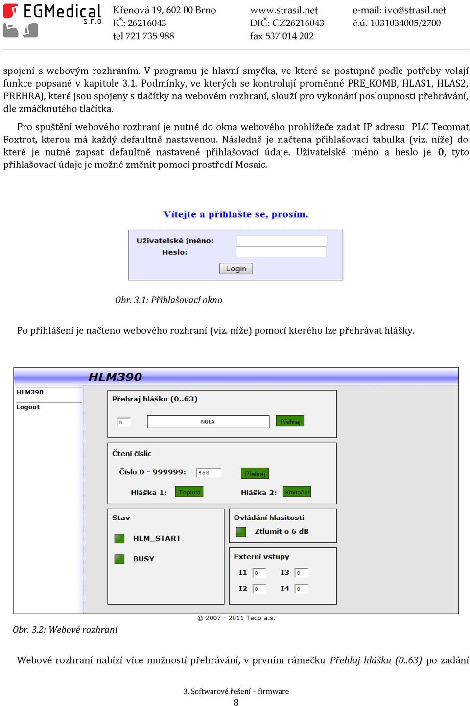 Pro spuštění webového rozhraní je nutné do okna webového prohlížeče zadat IP adresu PLC Tecomat Foxtrot, kterou má každý defaultně nastavenou. Následně je načtena přihlašovací tabulka (viz.