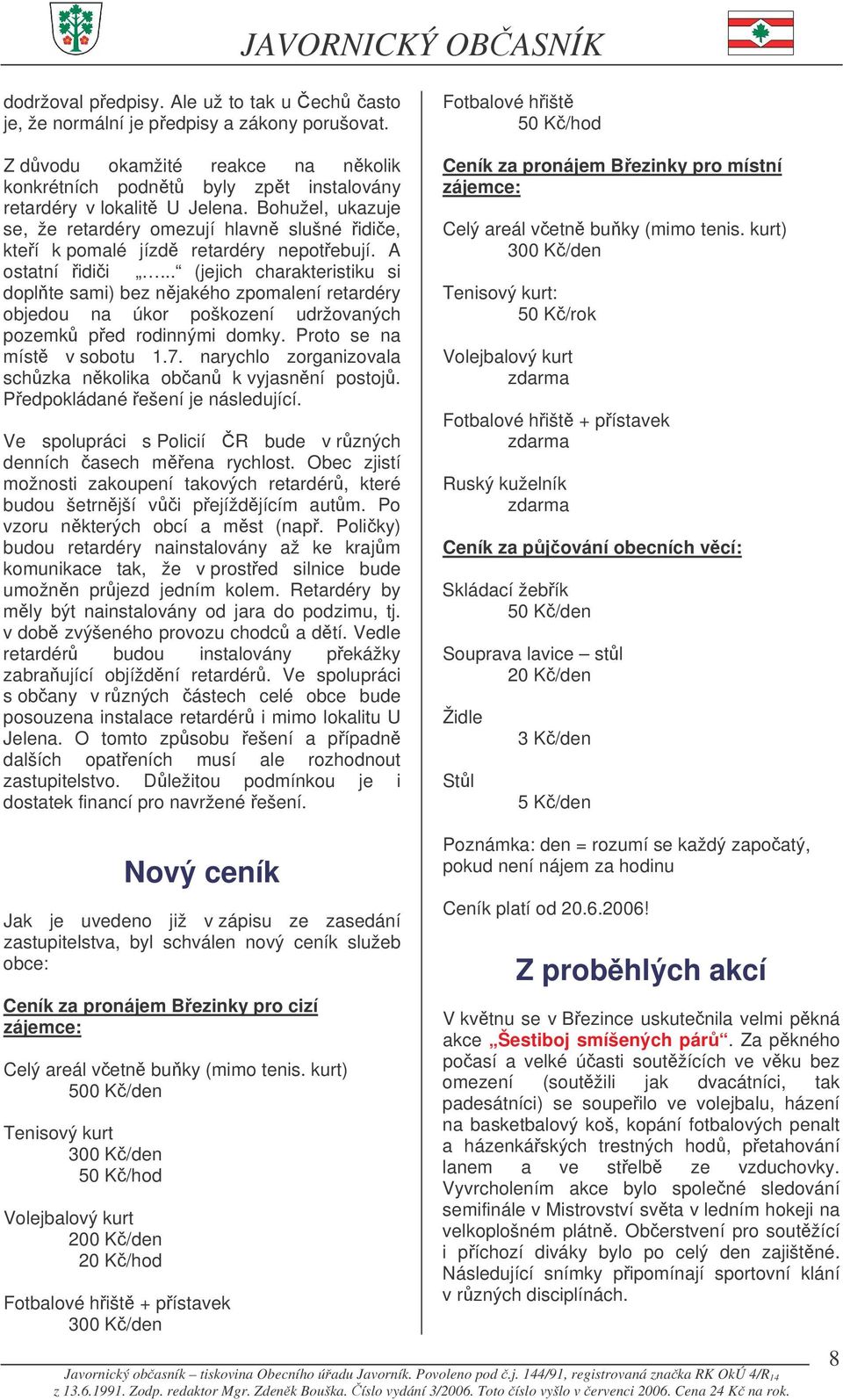 .. (jejich charakteristiku si doplte sami) bez njakého zpomalení retardéry objedou na úkor poškození udržovaných pozemk ped rodinnými domky. Proto se na míst v sobotu 1.7.