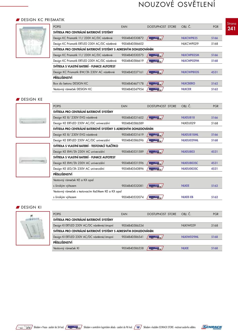 9004840467178 NLKCBERO Vestavný rámeček DESIGN KC 9004840247954 NLKCER 241 W DESIGN KE Design KE 8/ 230V EVG nástěnné 9004840531602 Design KE ERT-LED 230V AC/DC univerzální 9004840586589 Design KE 8/