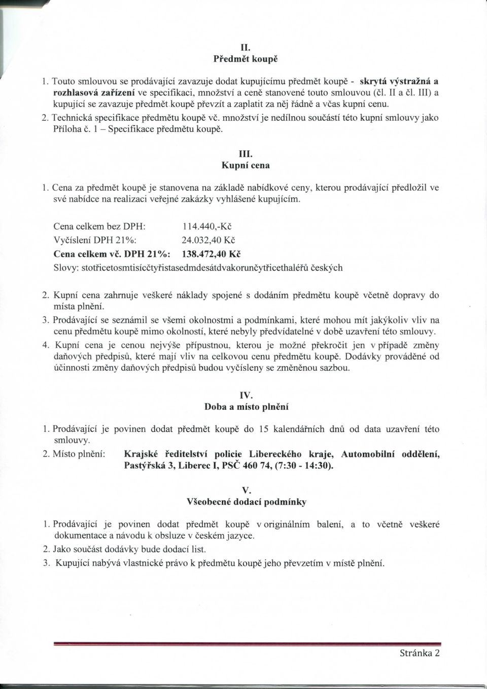 mnozstvi je nedilnou soucasti teto kupni smlouvy jako Pfiloha c. 1 - Specifikace pfedmetu koupe. III. Kupni cena 1.