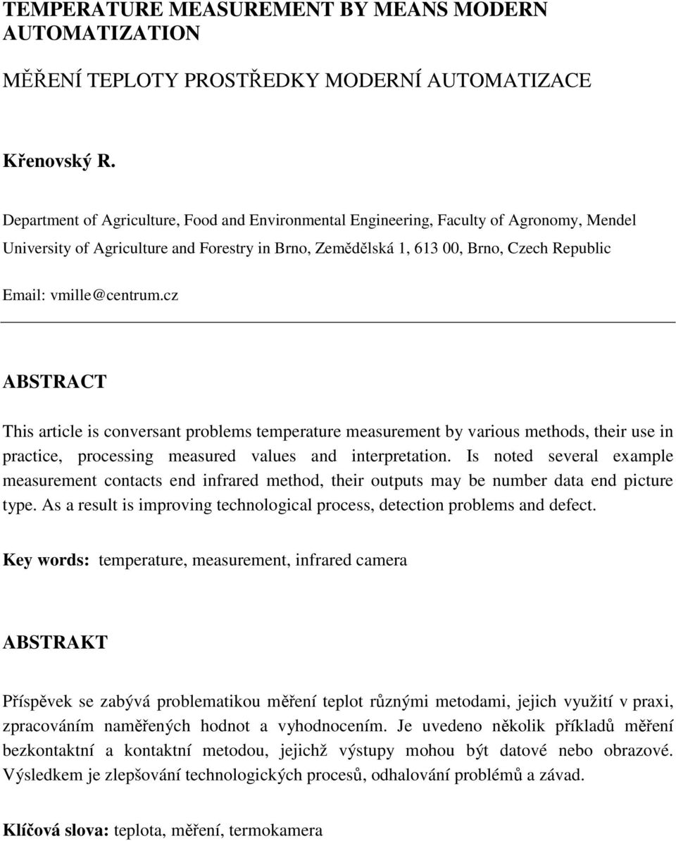 vmille@centrum.cz ABSTRACT This article is conversant problems temperature measurement by various methods, their use in practice, processing measured values and interpretation.