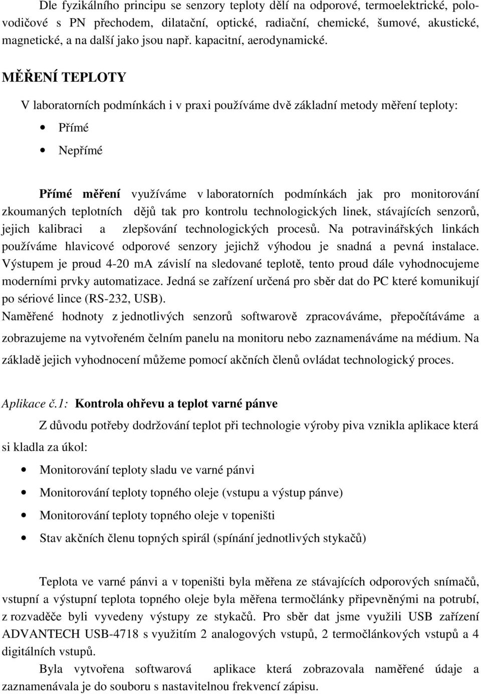 MĚŘENÍ TEPLOTY V laboratorních podmínkách i v praxi používáme dvě základní metody měření teploty: Přímé Nepřímé Přímé měření využíváme v laboratorních podmínkách jak pro monitorování zkoumaných