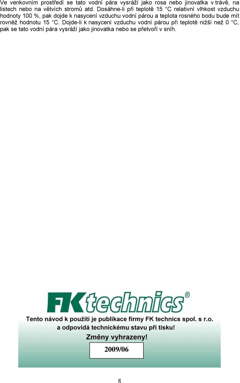 Dosáhne-li při teplotě 15 C relativní vlhkost vzduchu hodnoty 100 %, pak dojde k nasycení vzduchu vodní