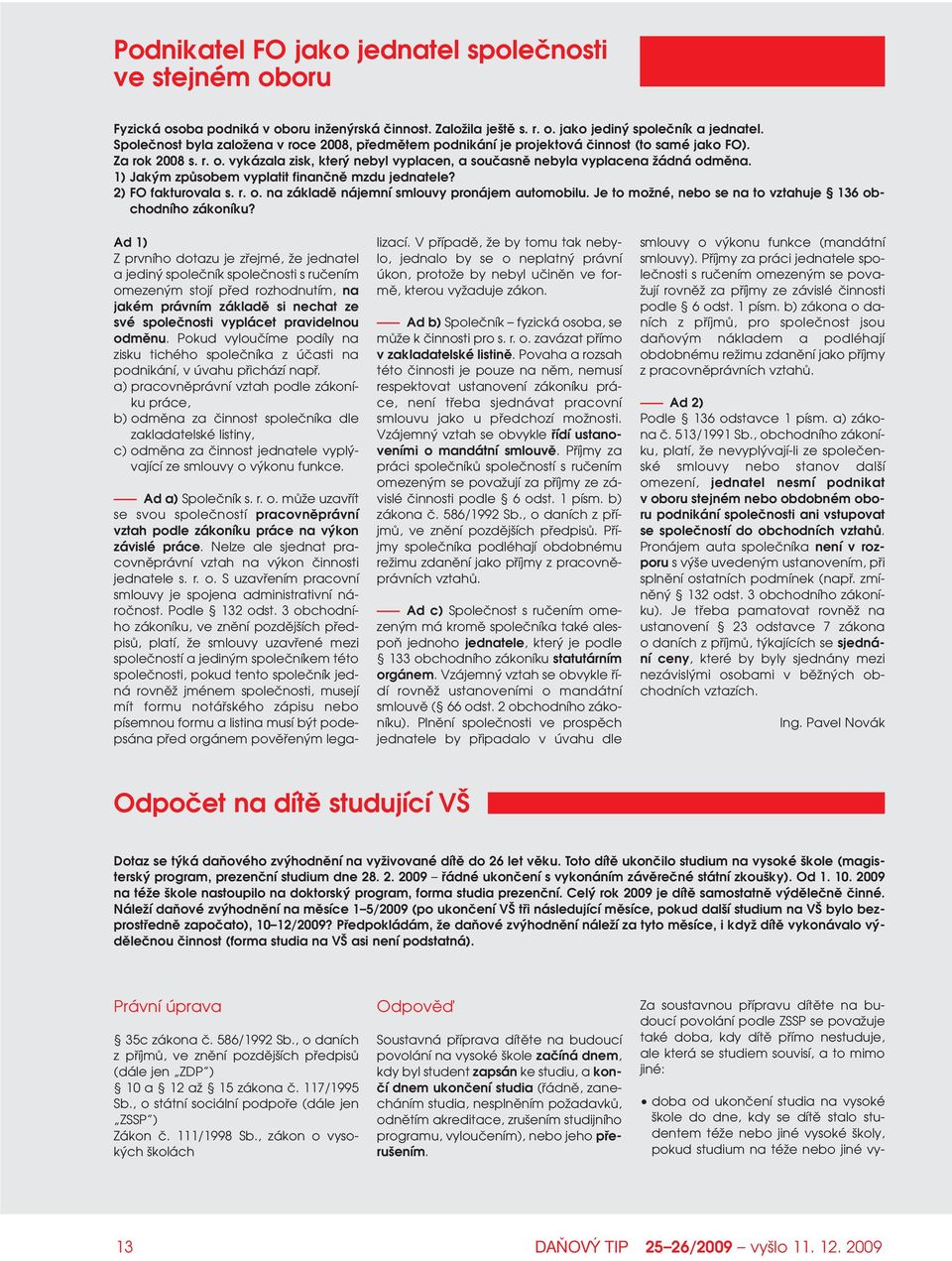 1) Jak m zpûsobem vyplatit finanãnû mzdu jednatele? 2) FO fakturovala s. r. o. na základû nájemní smlouvy pronájem automobilu. Je to moïné, nebo se na to vztahuje 136 obchodního zákoníku?