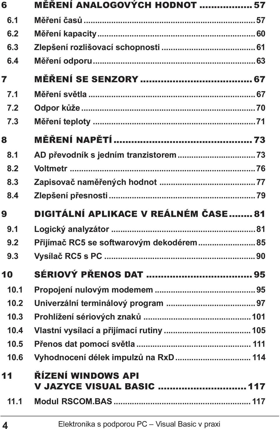 9 2 9 3 Logický analyzátor 81 Pøijímaè RC5 se softwarovým dekodérem 85 Vysílaè RC5 s PC 90 10 SÉRIOVÝ PØENOS DAT 95 10 1 Propojení nulovým modemem 95 10 2 Univerzální terminálový program 97 10 3