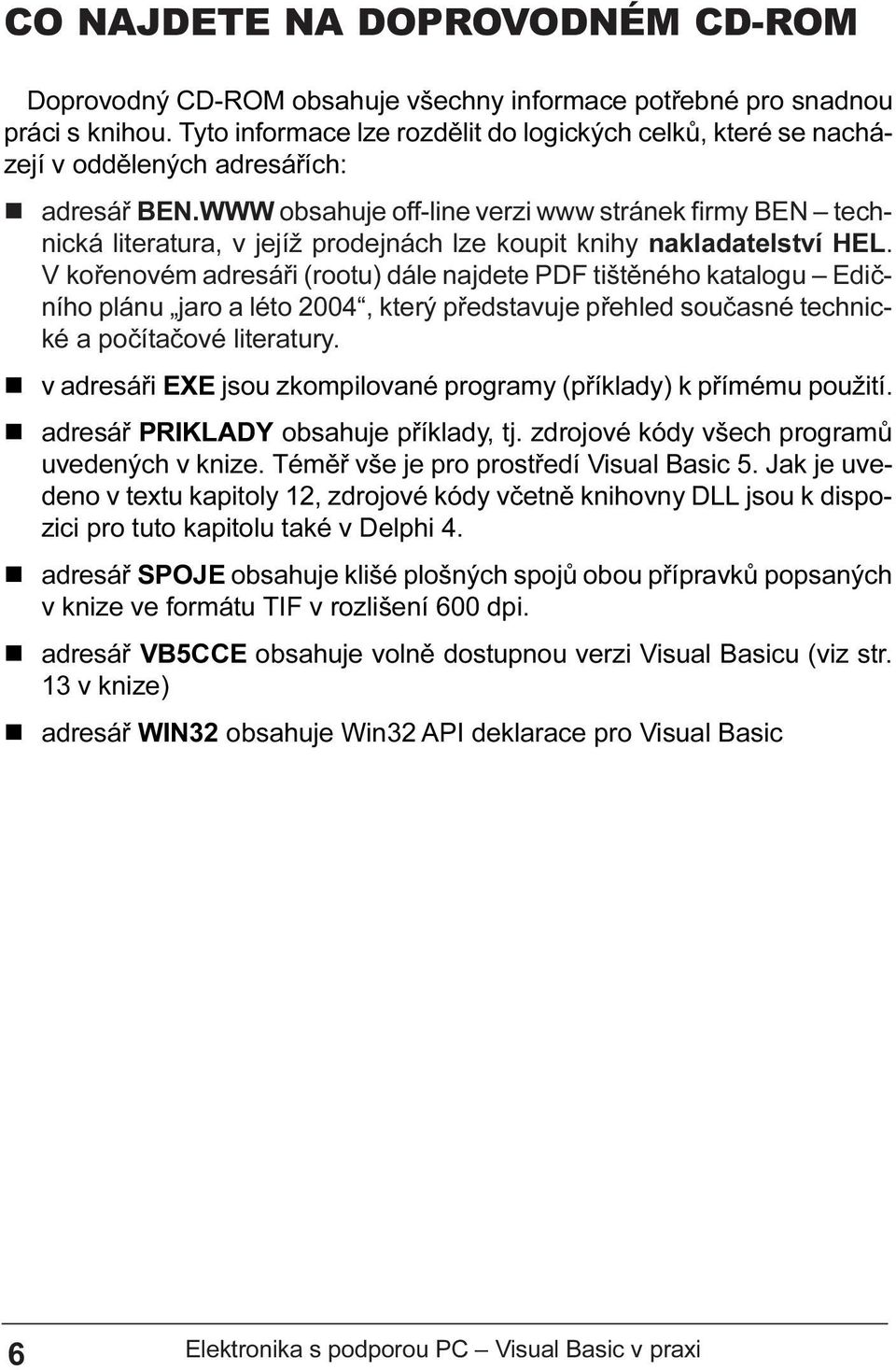 tištìného katalogu Edièního plánu jaro a léto 2004, který pøedstavuje pøehled souèasné technické a poèítaèové literatury n v adresáøi EXE jsou zkompilované programy (pøíklady) k pøímému použití n