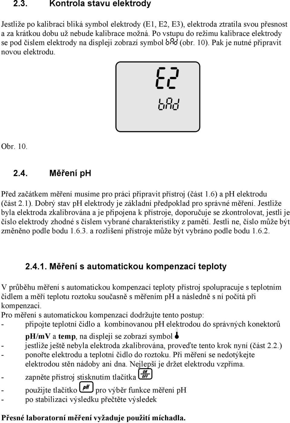 Měření ph Před začátkem měření musíme pro práci připravit přístroj (část 1.6) a ph elektrodu (část 2.1). Dobrý stav ph elektrody je základní předpoklad pro správné měření.