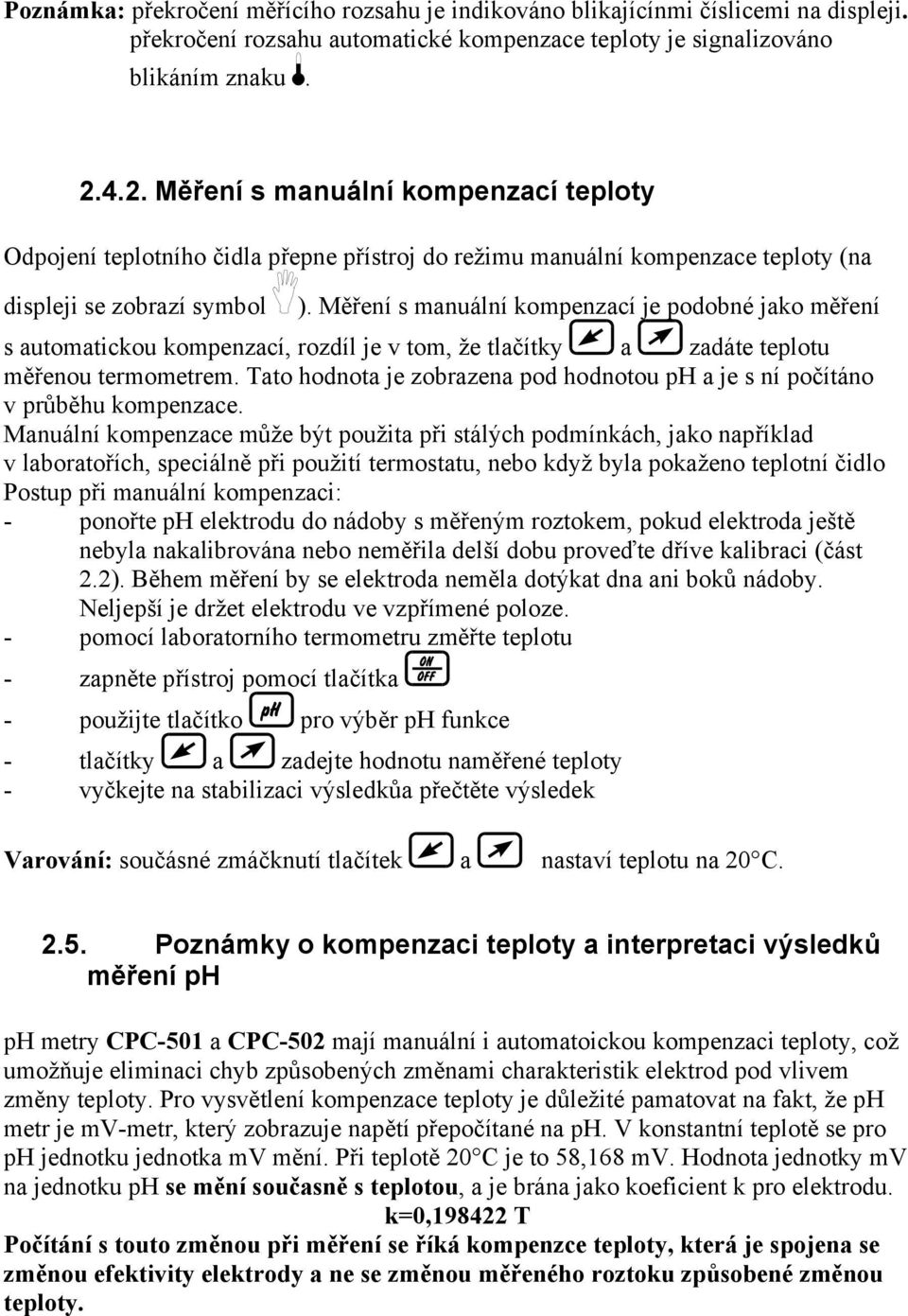 Měření s manuální kompenzací je podobné jako měření s automatickou kompenzací, rozdíl je v tom, že tlačítky a zadáte teplotu měřenou termometrem.