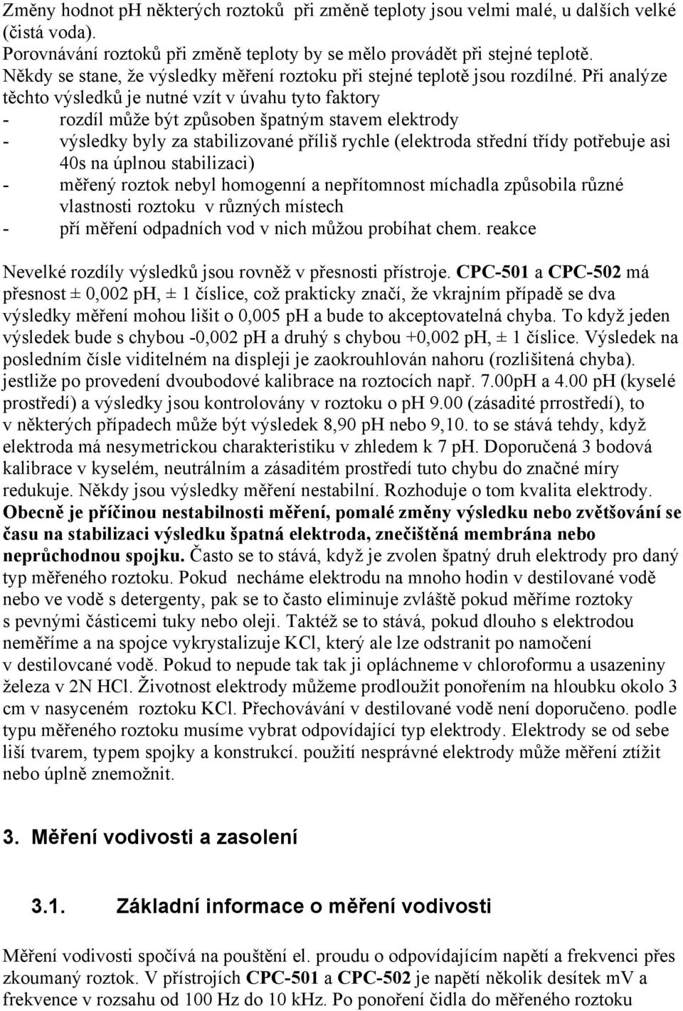 Při analýze těchto výsledků je nutné vzít v úvahu tyto faktory - rozdíl může být způsoben špatným stavem elektrody - výsledky byly za stabilizované příliš rychle (elektroda střední třídy potřebuje