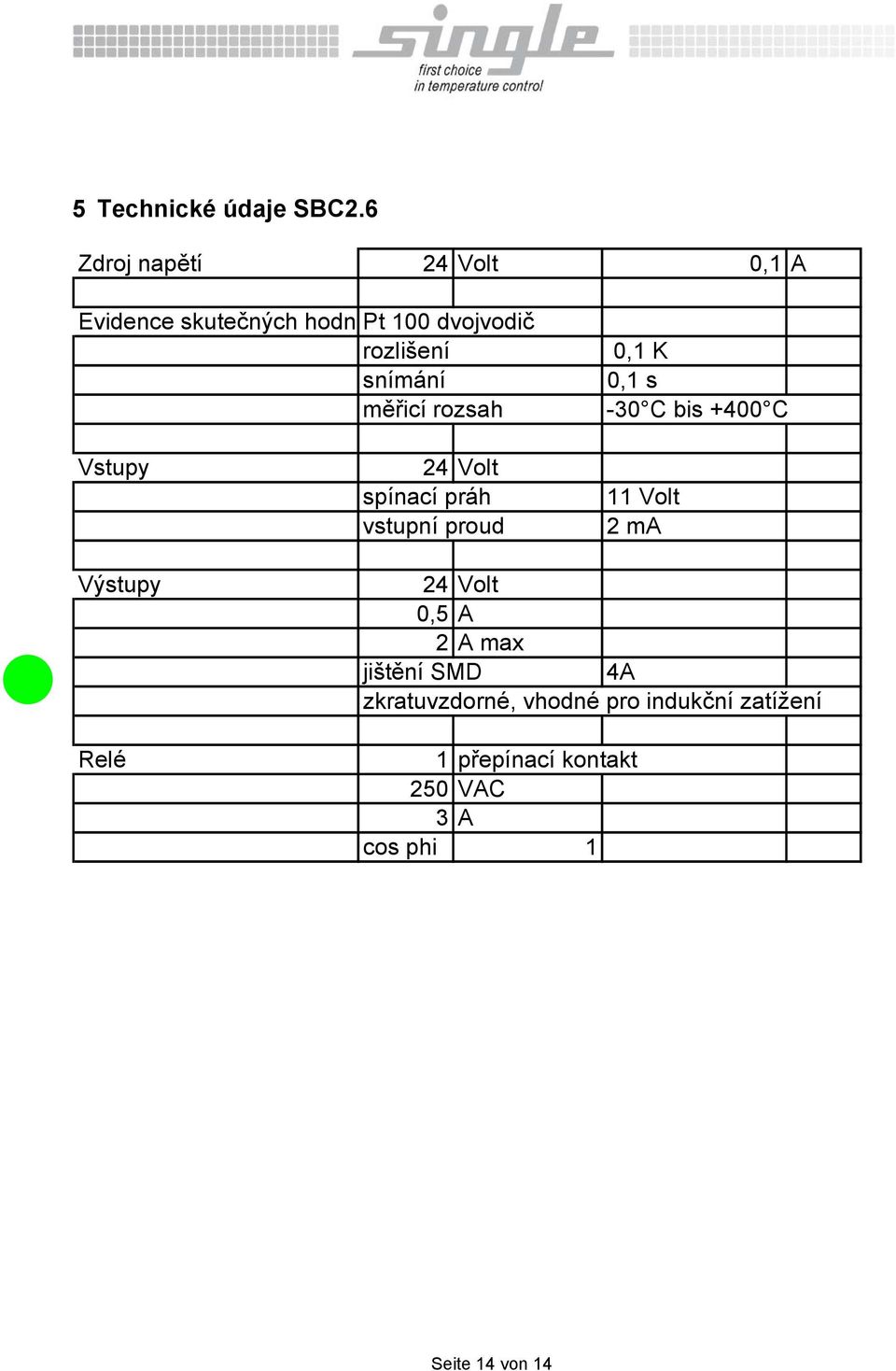 měřicí rozsah 0,1 K 0,1 s -30 C bis +400 C Vstupy 24 Volt spínací práh vstupní proud 11