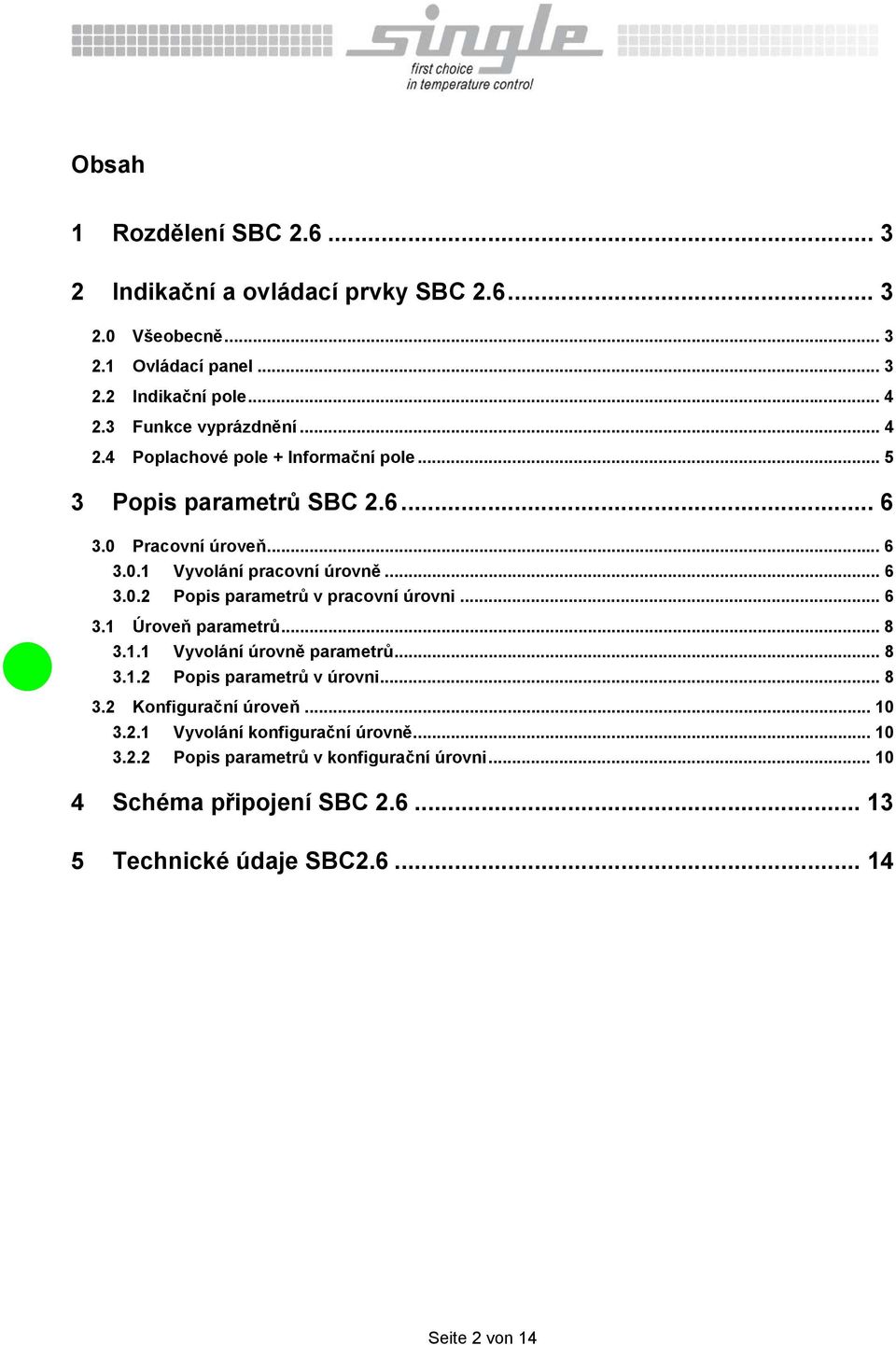 .. 6 3.1 Úroveň parametrů... 8 3.1.1 Vyvolání úrovně parametrů... 8 3.1.2 Popis parametrů v úrovni... 8 3.2 Konfigurační úroveň... 10 3.2.1 Vyvolání konfigurační úrovně.